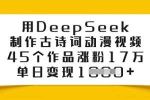 用DeepSeek制作古诗词动漫视频，45个作品涨粉17万，单日变现多张