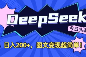 DeepSeek做今日头条图文，每天收益2张，图文变现超简单