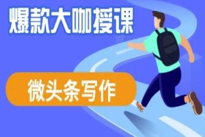 微头条写作课程，爆款大咖教你微头条流量变现