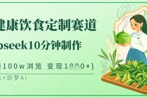 爆火中式健康饮食定制赛道，用deepseek10分钟制作，单条视频100w浏览，单日变现多张