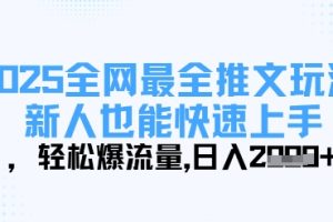 2025全网最全推文玩法，新人也能快速上手，轻松爆流量，日入多张