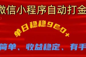 微信小程序自动打金，单日稳稳9张，操作简单、收益稳定、有手就行【揭秘】