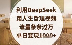 利用DeepSeek用人生哲理视频，流量条条过万，单日变现数张