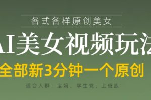 各类AI美女视频玩法，3分钟一个原创，当天可变现