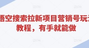悟空搜索拉新项目营销号玩法教程，有手就能做