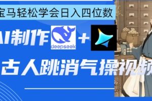 AI古人跳消气操视频制作，deepseek+即梦，小白宝马轻松学会日入四位数