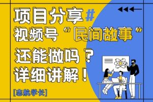 视频号“民间故事”是什么?还能不能做?怎么做?详细讲解