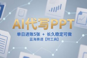 AI代写PPT，单日进账5张+，长久稳定可做，蓝海赛道【附工具】