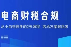 电商财税合规线下课，适合老板+财务，教你规避涉税风险，实现低成本合规经营