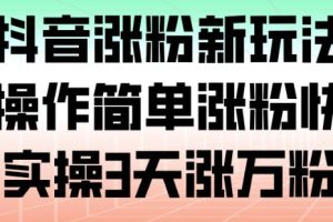 抖音涨粉新玩法，操作简单涨粉快，实操3天涨万粉