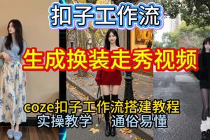 Coze扣子工作流一键生成换装走秀视频，2026保姆级搭建教程来啦，直接生成换装走秀视频全流程