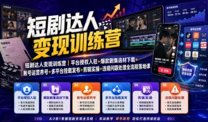 短剧达人变现训练营|平台授权入驻+爆款剧集选材下载+账号运营养号+多平台挂载发布+剪辑实操+违规问题处理全流程落地课