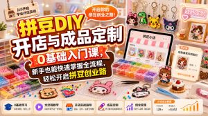 拼豆DIY开店与成品定制0基础入门课,新手也能快速掌握全流程,轻松开启拼豆创业路