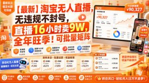 【最新】淘宝无人直播,无违规不封号,直播16小时卖9W,全年旺季!可批量矩阵【揭秘】